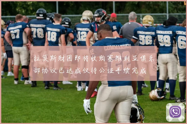拉莫斯财团即将收购塞维利亚俱乐部协议已达成仅待公证手续完成