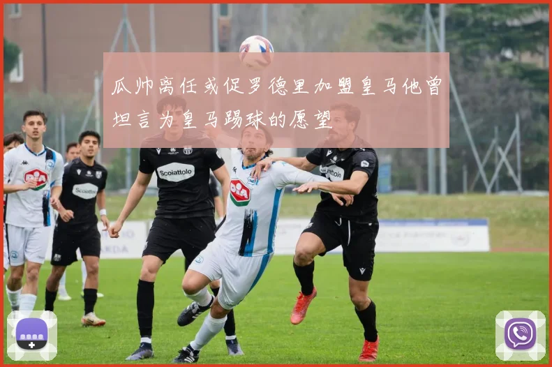 瓜帅离任或促罗德里加盟皇马他曾坦言为皇马踢球的愿望